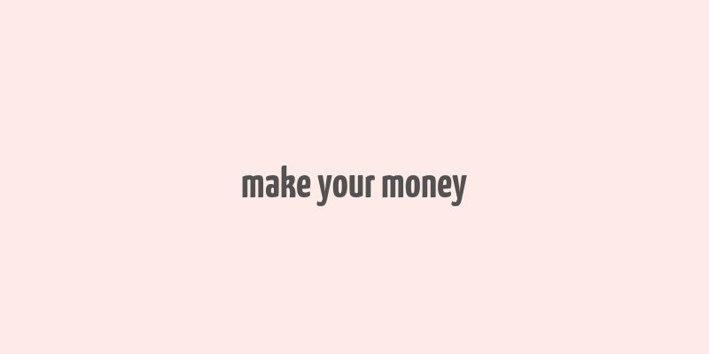 make your money