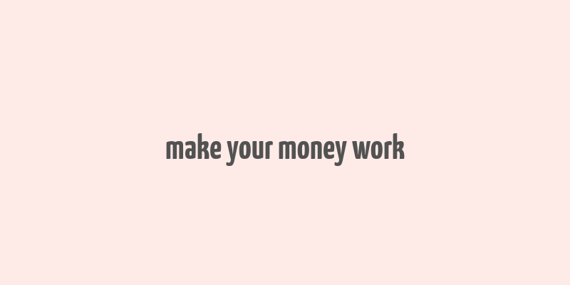 make your money work