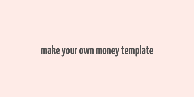 make your own money template