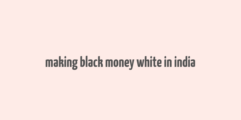 making black money white in india