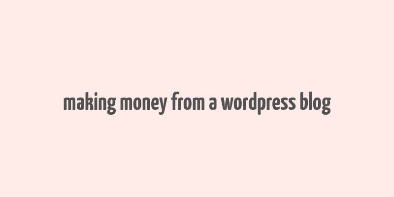 making money from a wordpress blog