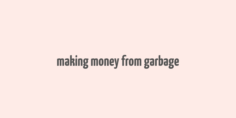 making money from garbage