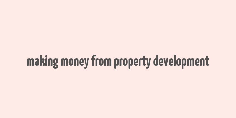 making money from property development