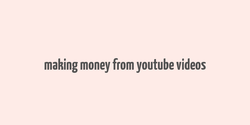 making money from youtube videos