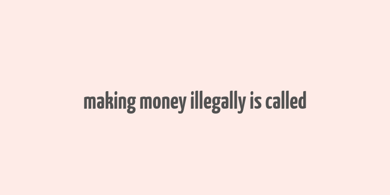 making money illegally is called