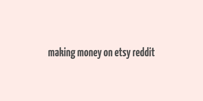 making money on etsy reddit