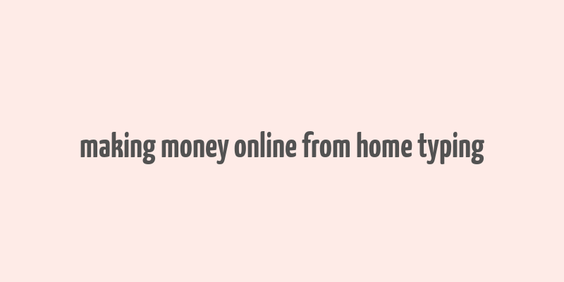 making money online from home typing