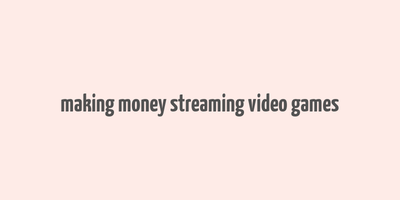 making money streaming video games