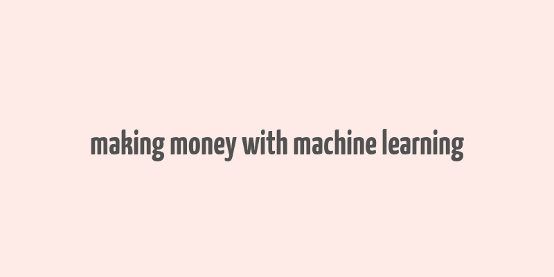 making money with machine learning