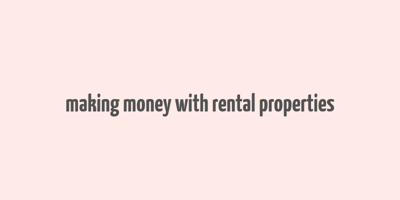 making money with rental properties