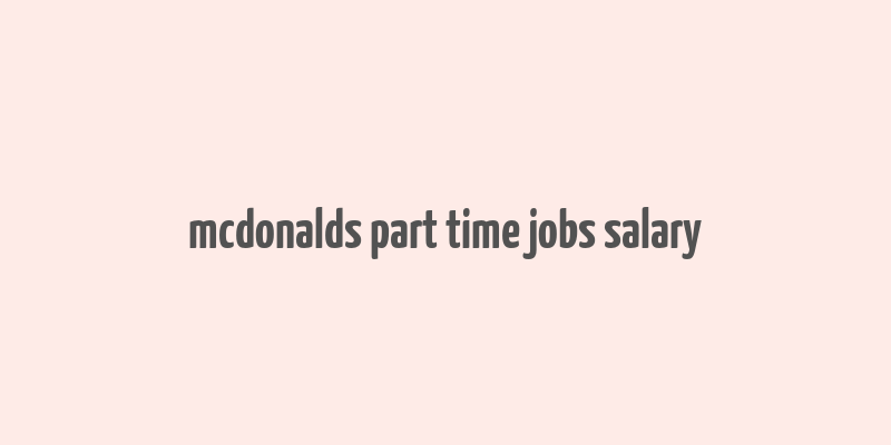 mcdonalds part time jobs salary