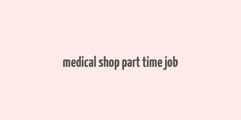 medical shop part time job