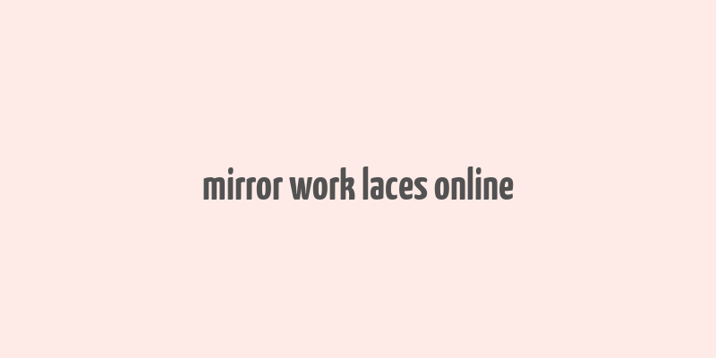 mirror work laces online