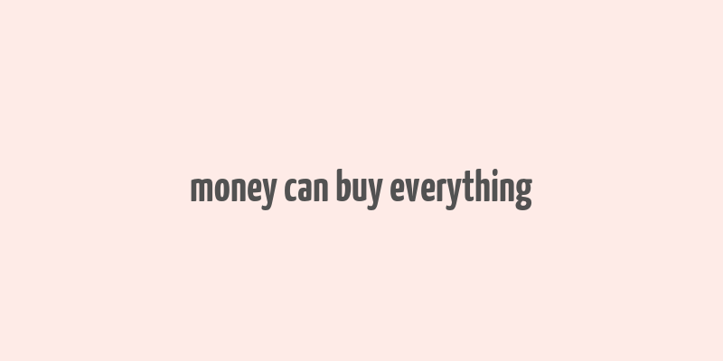 money can buy everything