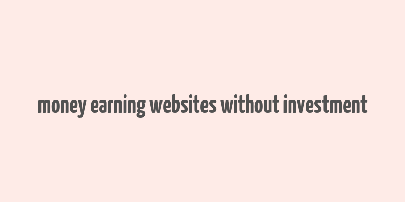 money earning websites without investment