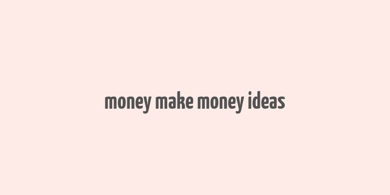 money make money ideas