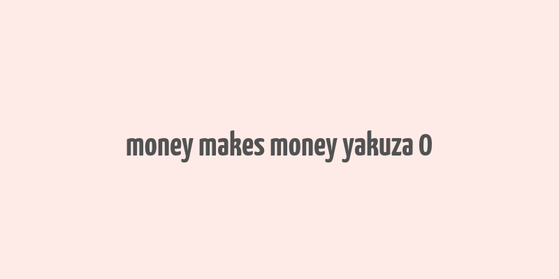 money makes money yakuza 0