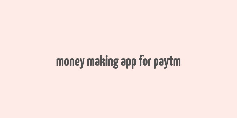 money making app for paytm