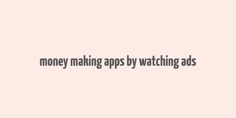 money making apps by watching ads