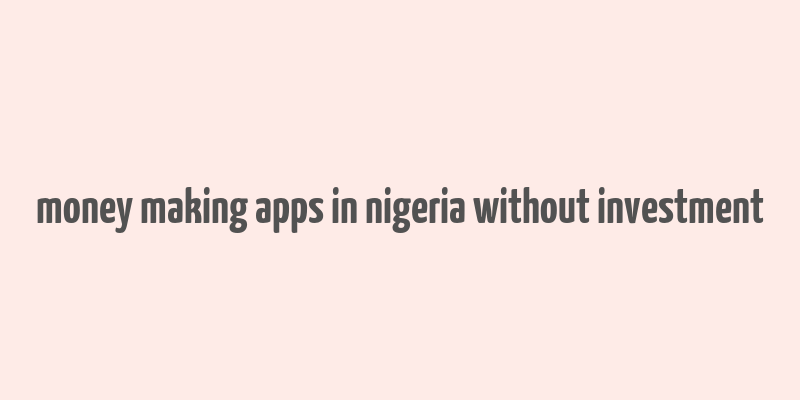 money making apps in nigeria without investment