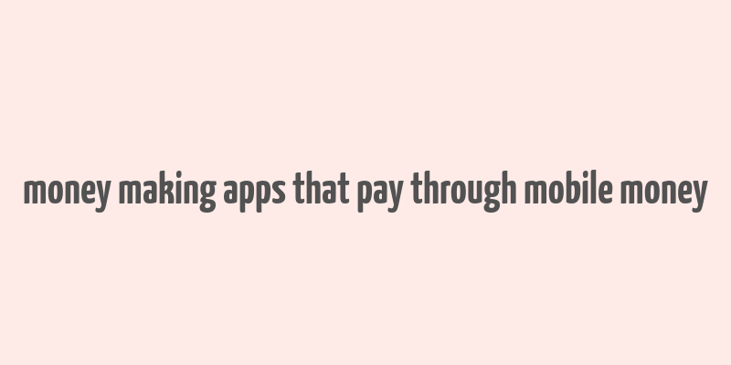 money making apps that pay through mobile money