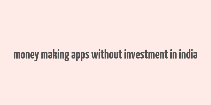 money making apps without investment in india