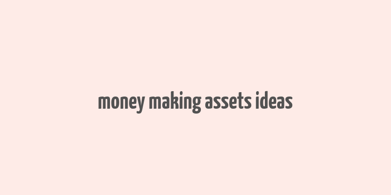 money making assets ideas