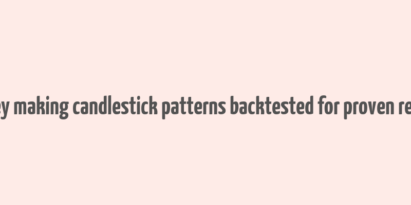 money making candlestick patterns backtested for proven results