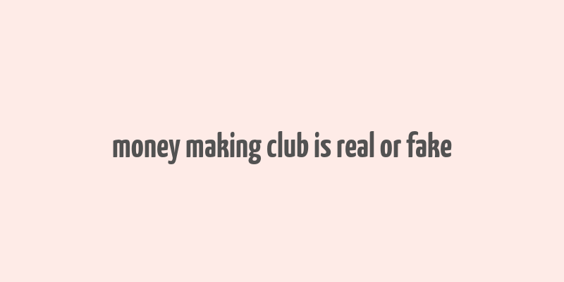 money making club is real or fake