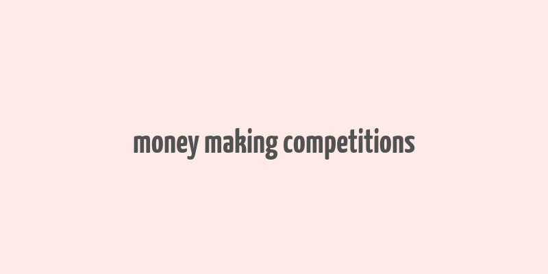 money making competitions