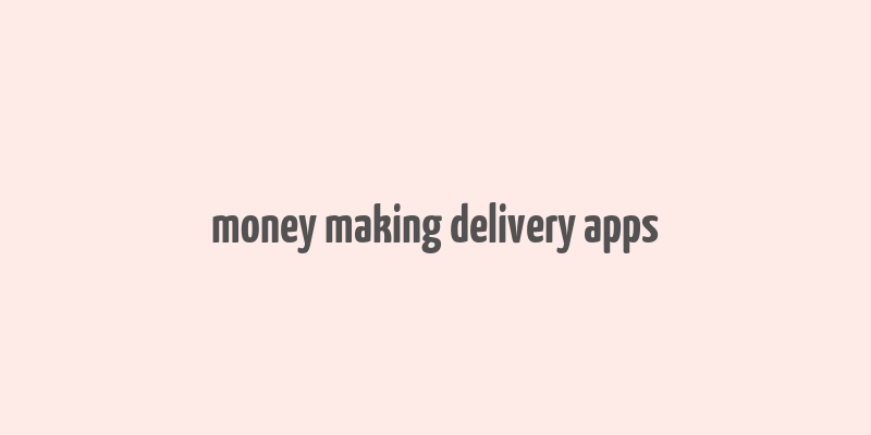 money making delivery apps