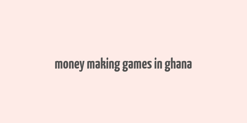 money making games in ghana