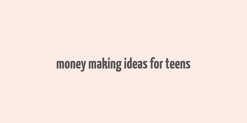 money making ideas for teens