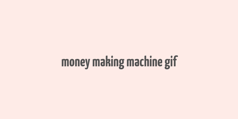 money making machine gif