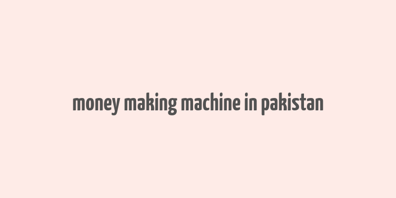 money making machine in pakistan