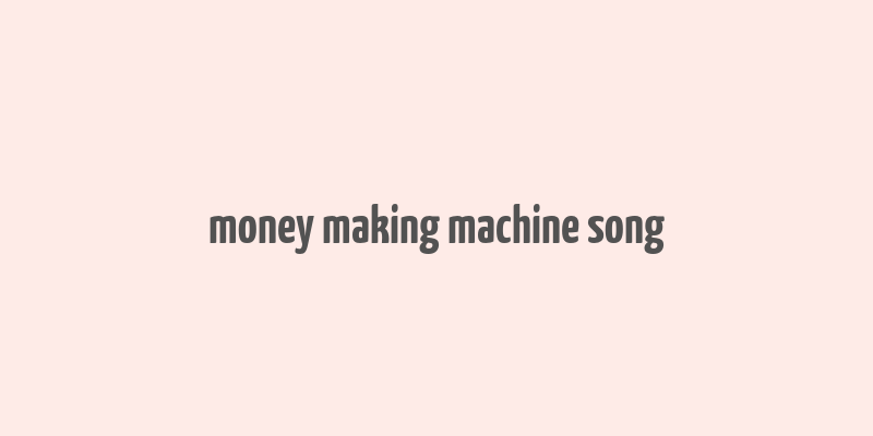 money making machine song