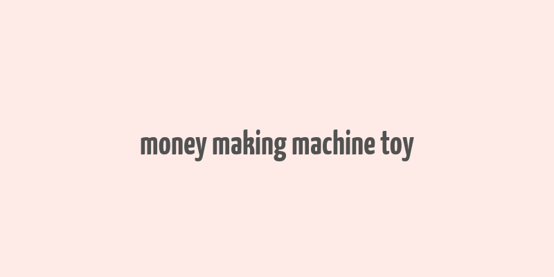 money making machine toy