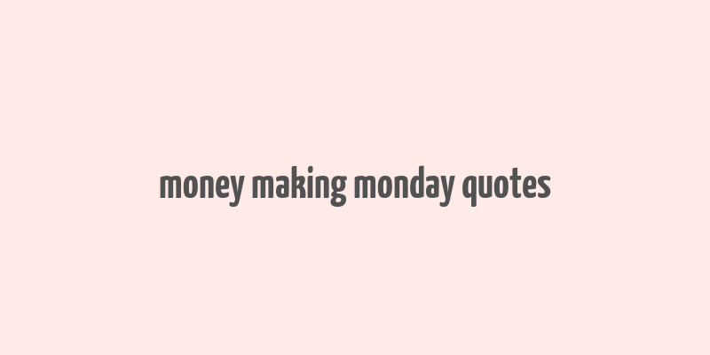 money making monday quotes