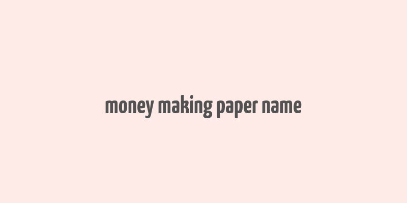 money making paper name