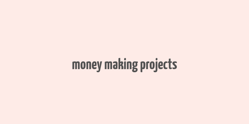 money making projects