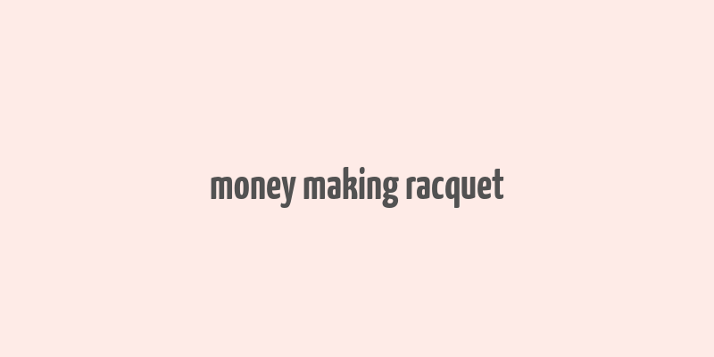 money making racquet