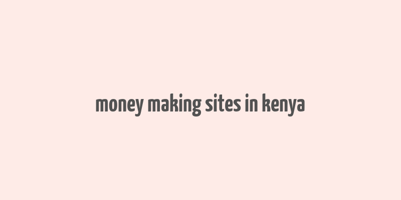 money making sites in kenya