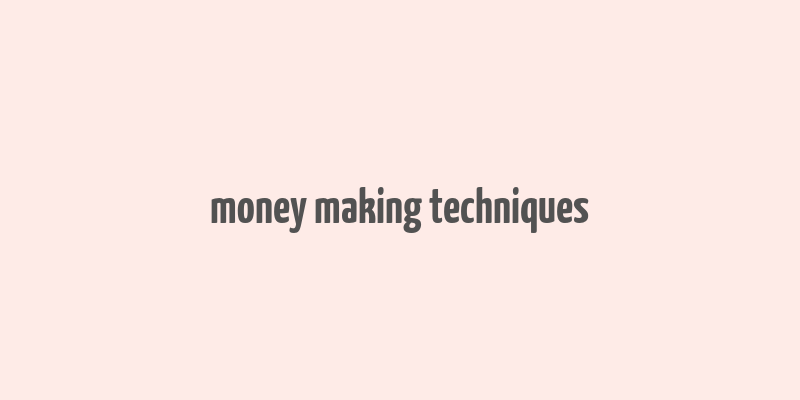 money making techniques