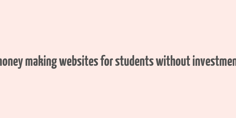 money making websites for students without investment