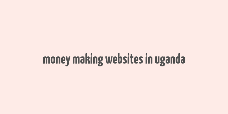 money making websites in uganda