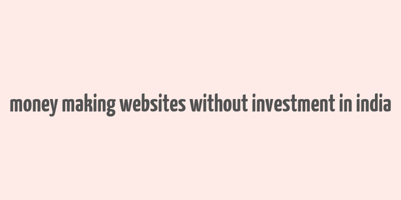 money making websites without investment in india