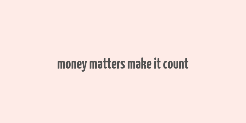 money matters make it count