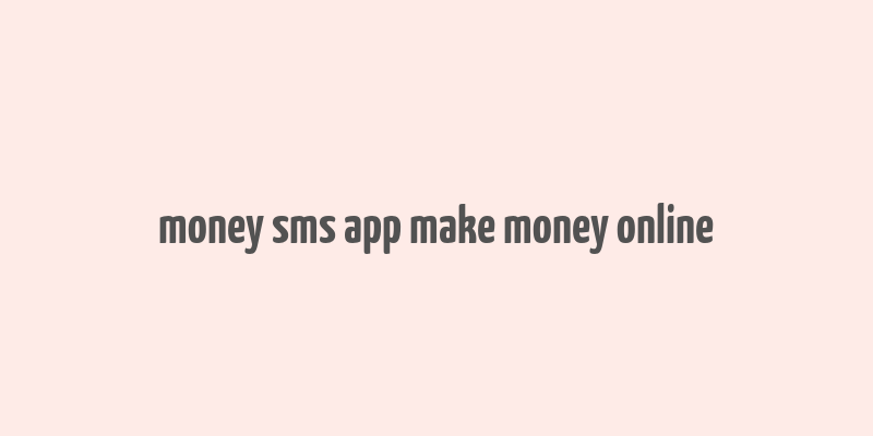 money sms app make money online