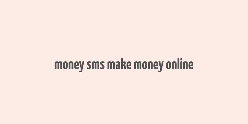 money sms make money online