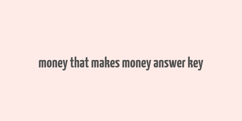 money that makes money answer key